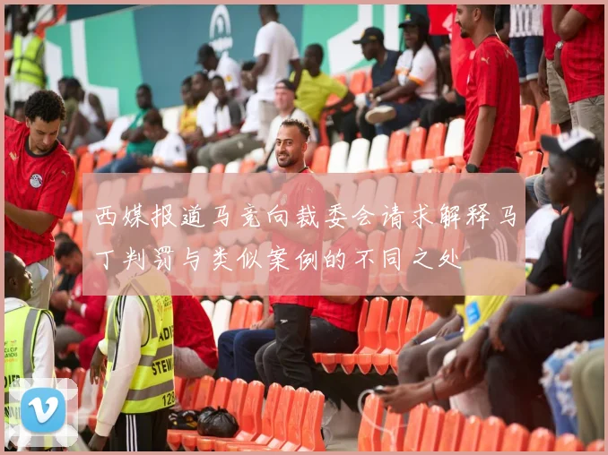西媒报道马竞向裁委会请求解释马丁判罚与类似案例的不同之处