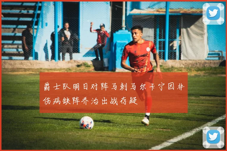 爵士队明日对阵马刺马尔卡宁因非伤病缺阵乔治出战存疑
